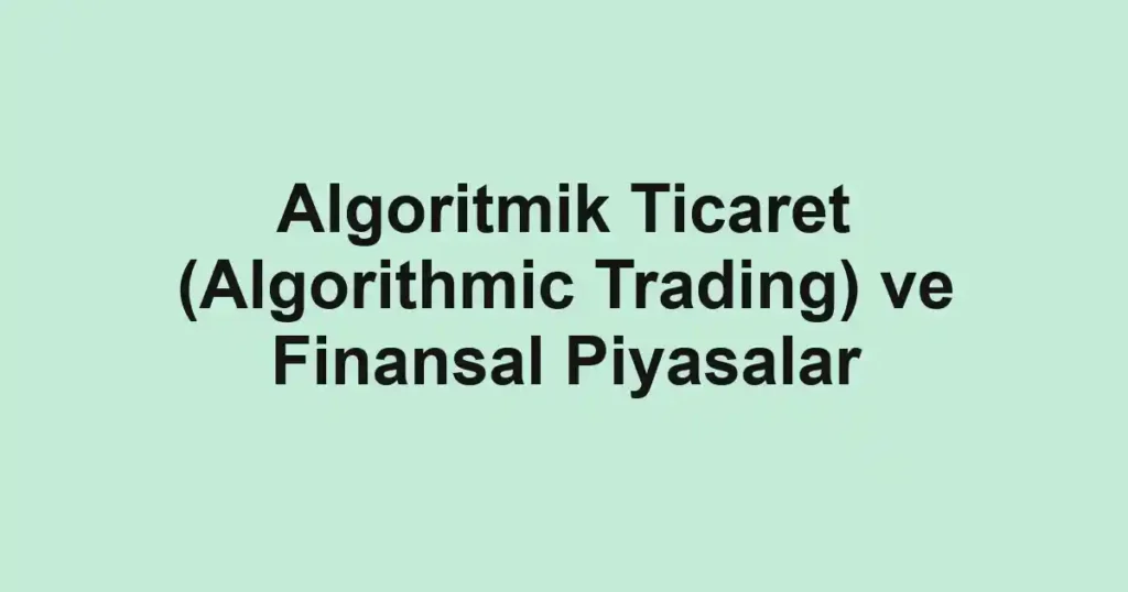 algoritmik-ticaret-algorithmic-trading-ve-finansal-piyasalar