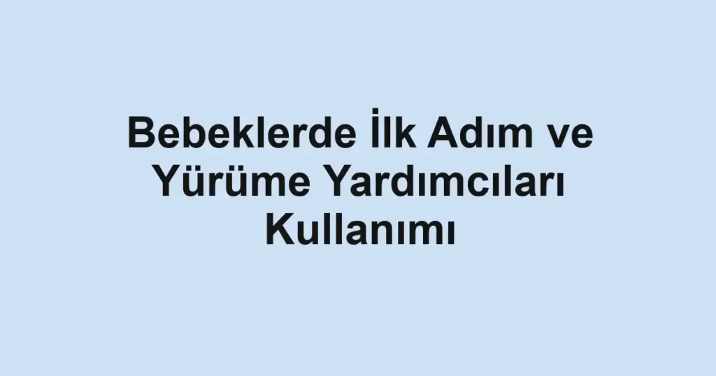 bebeklerde-ilk-adim-ve-yurume-yardimcilari-kullanimi